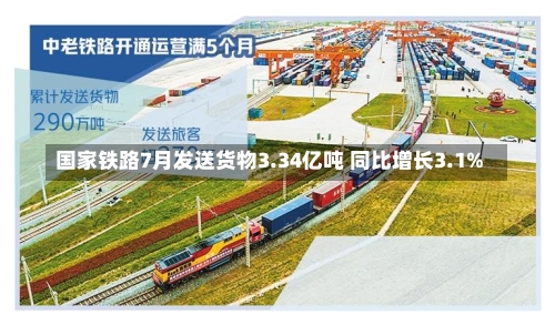 国家铁路7月发送货物3.34亿吨 同比增长3.1%